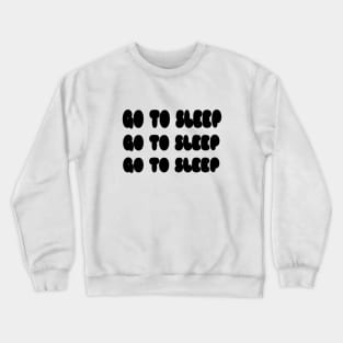 Go to Sleep Crewneck Sweatshirt